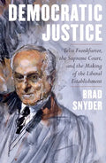 Democratic Justice: Felix Frankfurter, the Supreme Court, and the Making of the Liberal Establishment - Hardcover