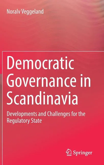 Democratic Governance in Scandinavia: Developments and Challenges for the Regulatory State - Hardcover