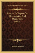 Reprint of Papers on Electrostatics and Magnetism (1884) - Paperback