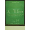 Why I Still Believe: A Journey into Christian Apologetics - Paperback