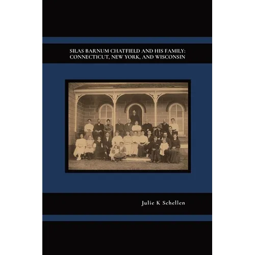 Silas Barnum Chatfield and His Family: Connecticut, New York, and Wisconsin - Paperback