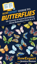 HowExpert Guide to Butterflies: 101 Lessons to Learn Everything About Butterflies From A to Z - Hardcover