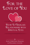For The Love Of You: How To Navigate Relationships With Spiritual Eyes - Paperback