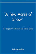 A Few Acres of Snow: The Saga of the French and Indian Wars - Paperback