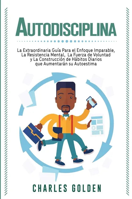 Autodisciplina: La extraordinaria guía para el enfoque imparable, la resistencia mental, la fuerza de voluntad y la construcción de há - Paperback