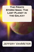 The Pirate Storm Saga: The Last Planet in the Galaxy - Paperback