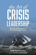 The Art of Crisis Leadership: Save Time, Money, Customers and Ultimately, Your Career - Paperback