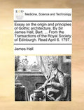 Essay on the Origin and Principles of Gothic Architecture. by Sir James Hall, Bart. ... from the Transactions of the Royal Society of Edinburgh. Read - Paperback