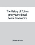 The history of Totnes priory & medieval town, Devonshire, together with the sister priory of Tywardreath, Cornwall; compiled from original records - Paperback