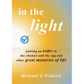 In the Light: Putting an order to the chicken and the egg and other great mysteries of life - Paperback