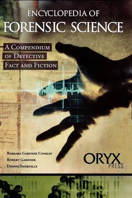 Encyclopedia of Forensic Science: A Compendium of Detective Fact and Fiction - Hardcover