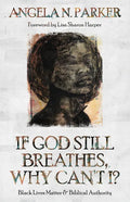 If God Still Breathes, Why Can't I?: Black Lives Matter and Biblical Authority - Paperback