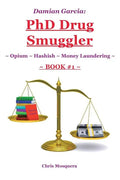 Damian Garcia: PhD Drug Smuggler Book 1 : Opium Hashish Money Laundering - Paperback