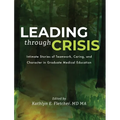 Leading Through Crisis: Intimate Stories of Teamwork, Caring, and Character in Graduate Medical Education - Hardcover
