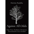 Against All Odds: Hope, Peace, Resilience, Persistence, Determination, Love, Freedom - Hardcover