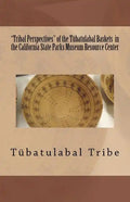 "Tribal Perspectives" of the Tübatulabal Baskets in the California State Parks Museum Resource Center: Tübatulabal Tribe - Paperback