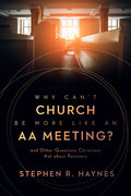 Why Can't Church Be More Like an AA Meeting?: And Other Questions Christians Ask about Recovery - Paperback