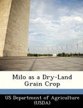 Milo as a Dry-Land Grain Crop - Paperback