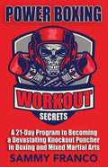 Power Boxing Workout Secrets: A 21-Day Program to Becoming a Devastating Knockout Puncher in Boxing and Mixed Martial Arts - Paperback