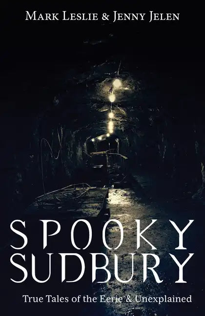 Spooky Sudbury: True Tales of the Eerie & Unexplained - Paperback