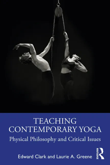 Teaching Contemporary Yoga: Physical Philosophy and Critical Issues - Paperback