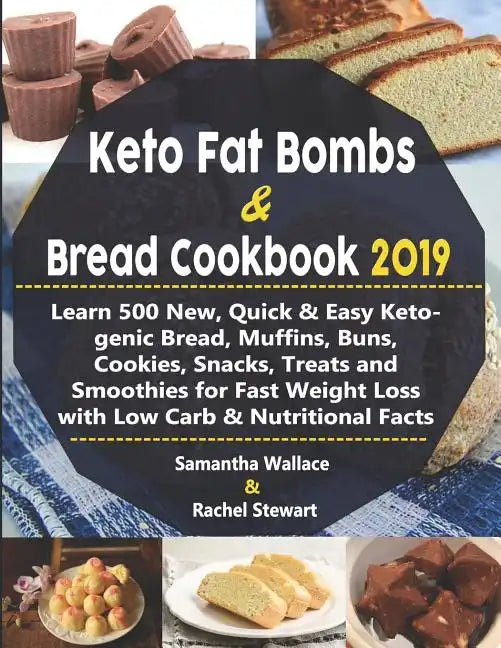 Keto Fat Bombs & Bread Cookbook 2019: Learn 500 New, Quick & Easy Ketogenic Bread, Muffins, Buns, Cookies, Snacks, Treats and Smoothies for Fast Weigh - Paperback