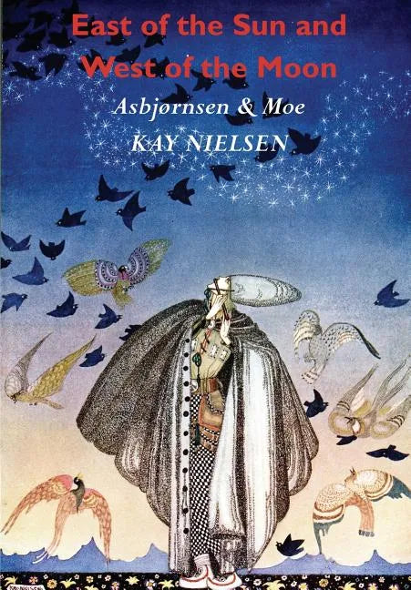 East of the Sun and West of the Moon: Old Tales from the North (Illustrated by Kay Nielsen) - Paperback