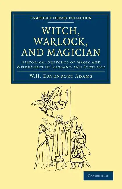 Witch, Warlock, and Magician: Historical Sketches of Magic and Witchcraft in England and Scotland - Paperback