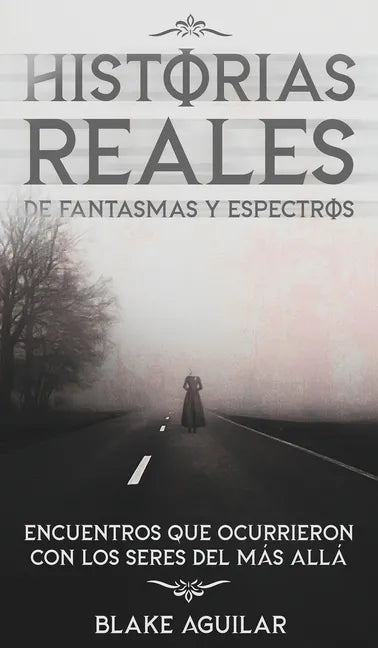 Historias Reales de Fantasmas y Espectros: Encuentros que Ocurrieron con los Seres del más Allá - Hardcover