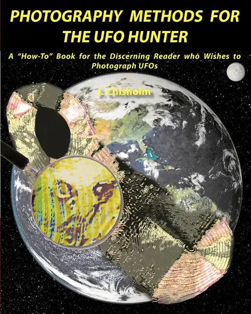 Photography Methods for the UFO Hunter: A "How-To" Book for the Discerning Reader who Wishes to Photograph UFOs - Paperback