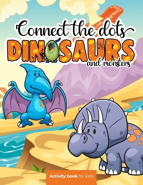 Connect the dots: Dinosaurs and monsters - Activity book for kids: Challenging and Fun Dot to Dot Puzzles for Kids, Toddlers, Boys and G - Paperback