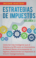 Estrategias de Impuestos: Cómo Ser Más Inteligente Que El Sistema Y La IRS Cómo Un Inversionista En Bienes Raíces Al Incrementar Tu Ingreso Y Re - Paperback