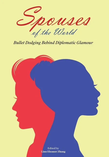 Spouses of the World: Bullet Dodging Behind Diplomatic Glamour - Hardcover