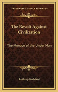 The Revolt Against Civilization: The Menace of the Under Man - Hardcover