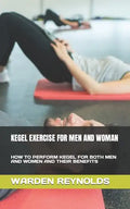 Kegel Exercise for Men and Woman: How to Perform Kegel for Both Men and Women and Their Benefits - Paperback