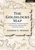 The Goldilocks Map: A Classroom Teacher's Quest to Evaluate 'Brain-Based' Teaching Advice - Paperback