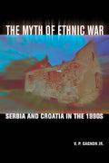 The Myth of Ethnic War: Serbia and Croatia in the 1990s - Paperback