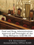 Food and Drug Administration: Approval and Oversight of the Drug Mifeprex: Gao-08-751 - Paperback