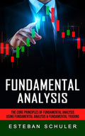 Fundamental Analysis: The Core Principles of Fundamental Analysis (Using Fundamental Analysis & Fundamental Trading Techniques) - Paperback