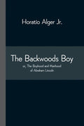 The Backwoods Boy; or, The Boyhood and Manhood of Abraham Lincoln - Paperback