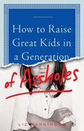 How to Raise Great Kids in a Generation of Assholes - Paperback