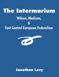 The Intermarium: Wilson, Madison, & East Central European Federalism - Paperback