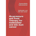 Acupressure and Food Therapy for Gallbladder and bile duct cancer: Gallbladder and bile duct cancer - Paperback