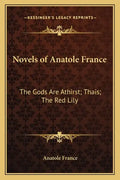 Novels of Anatole France: The Gods Are Athirst; Thais; The Red Lily - Paperback