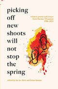 Picking Off New Shoots Will Not Stop the Spring: Witness poems and essays from Burma/Myanmar (1988-2021) - Paperback