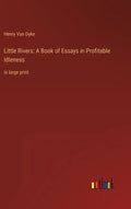 Little Rivers: A Book of Essays in Profitable Idleness: in large print - Hardcover