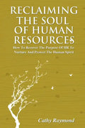 Reclaiming the Soul of Human Resources: How to Recover the Purpose of HR to Nurture and Protect the Human Spirit - Paperback