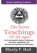 The Secret Teachings Of All Ages: An Encyclopedic outline of Masonic, Hermetic, Qabbalistic and Rosicrucian Symbolical Philosophy - Paperback