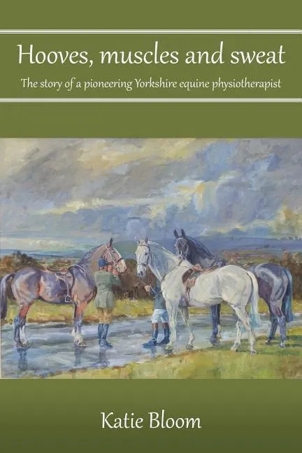 Hooves, Muscles and Sweat: The story of a pioneering Yorkshire equine physiotherapist - Paperback