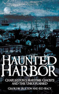 Haunted Harbor: Charleston's Maritime Ghosts and the Unexplained - Hardcover